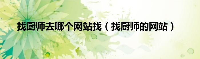 找厨师去哪个网站找(找厨师的网站)