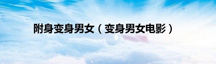 附身变身男女(变身男女电影)