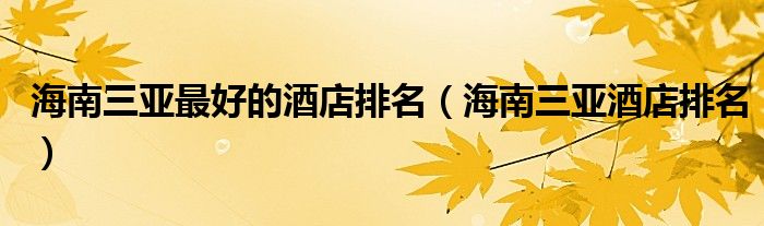 海南三亚最好的酒店排名(海南三亚酒店排名)