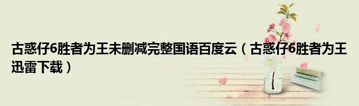 古惑仔6胜者为王未删减完整国语百度云(古惑仔6胜者为王迅雷下载)