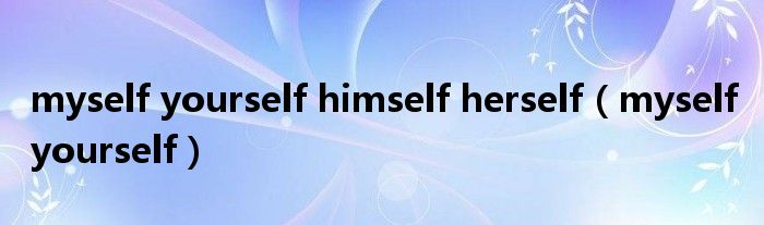 myself yourself himself herself(myself yourself)