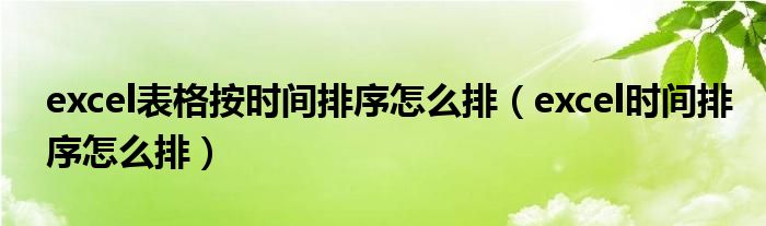 excel表格按时间排序怎么排(excel时间排序怎么排)