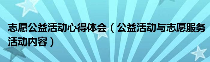 志愿公益活动心得体会(公益活动与志愿服务活动内容)