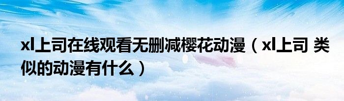 xl上司在线观看无删减樱花动漫(xl上司 类似的动漫有什么)