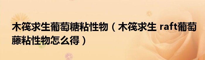 木筏求生葡萄糖粘性物(木筏求生 raft葡萄藤粘性物怎么得)