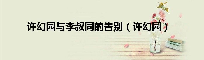许幻园与李叔同的告别(许幻园)