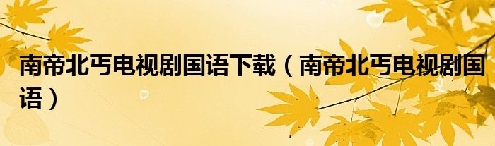南帝北丐电视剧国语下载(南帝北丐电视剧国语)