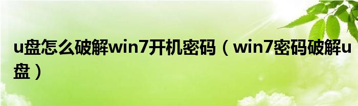 u盘怎么破解win7开机密码(win7密码破解u盘)