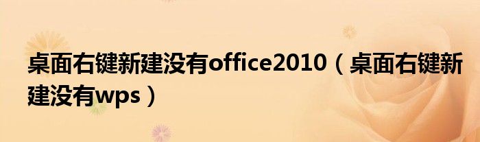 桌面右键新建没有office2010(桌面右键新建没有wps)