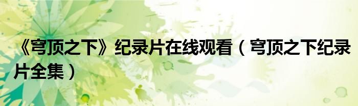 《穹顶之下》纪录片在线观看(穹顶之下纪录片全集)