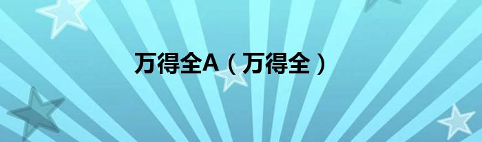 万得全A（万得全）