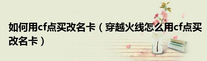 如何用cf点买改名卡(穿越火线怎么用cf点买改名卡)