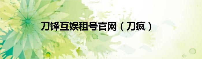 刀锋互娱租号官网（刀疯）