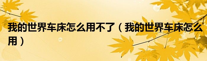 我的世界车床怎么用不了(我的世界车床怎么用)