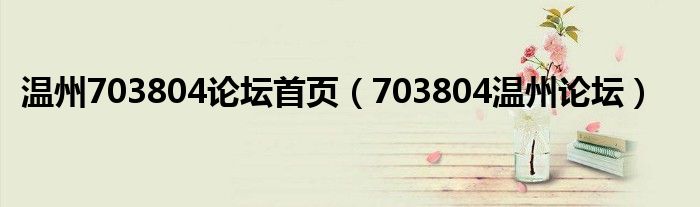 温州703804论坛首页(703804温州论坛)