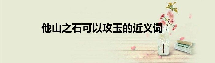 他山之石可以攻玉的近义词
