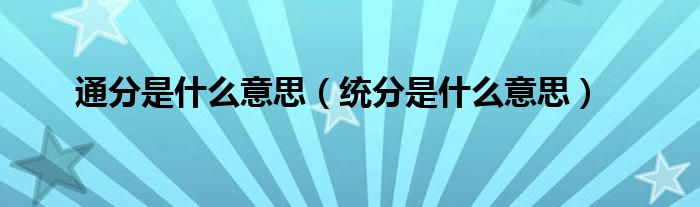 通分是什么意思(统分是什么意思)