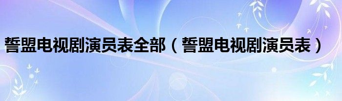 誓盟电视剧演员表全部(誓盟电视剧演员表)