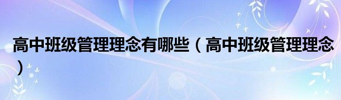 高中班级管理理念有哪些(高中班级管理理念)