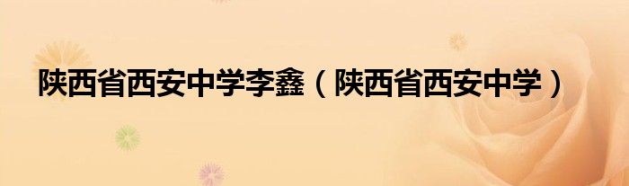 陕西省西安中学李鑫(陕西省西安中学)