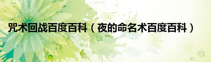 咒术回战百度百科(夜的命名术百度百科)