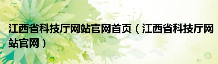 江西省科技厅网站官网首页(江西省科技厅网站官网)