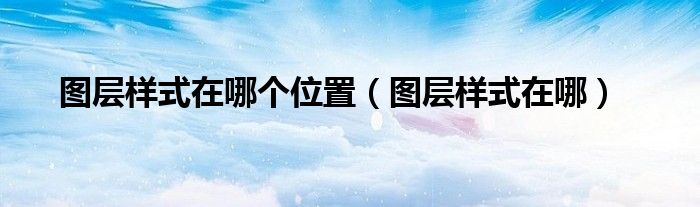 图层样式在哪个位置(图层样式在哪)