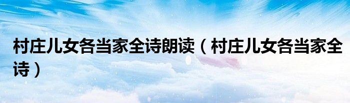 村庄儿女各当家全诗朗读(村庄儿女各当家全诗)
