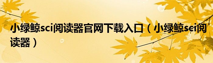 小绿鲸sci阅读器官网下载入口(小绿鲸sci阅读器)