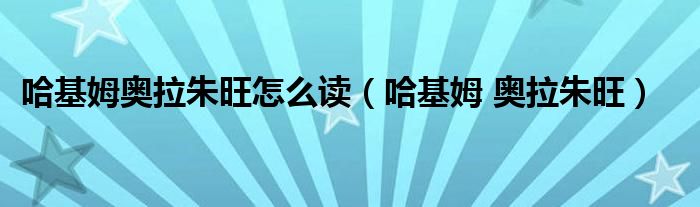 哈基姆奥拉朱旺怎么读(哈基姆 奥拉朱旺)