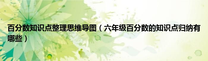 百分数知识点整理思维导图(六年级百分数的知识点归纳有哪些)