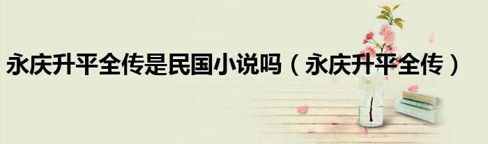 永庆升平全传是民国小说吗(永庆升平全传)