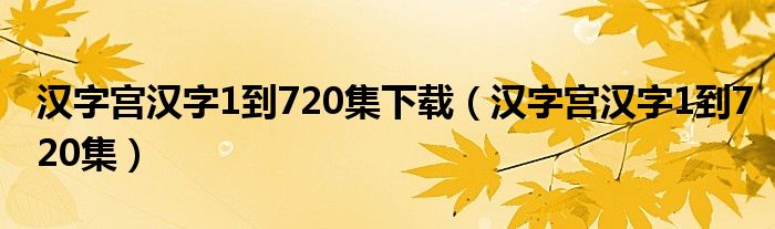 汉字宫汉字1到720集下载(汉字宫汉字1到720集)