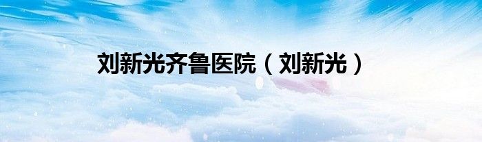 刘新光齐鲁医院（刘新光）