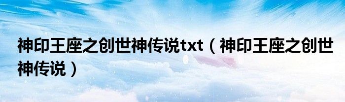 神印王座之创世神传说txt(神印王座之创世神传说)