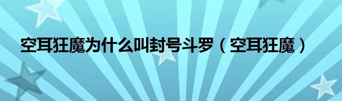 空耳狂魔为什么叫封号斗罗(空耳狂魔)