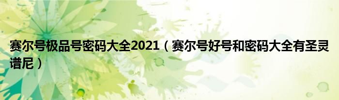 赛尔号极品号密码大全2021(赛尔号好号和密码大全有圣灵谱尼)