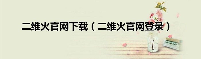 二维火官网下载(二维火官网登录)