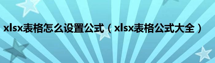 xlsx表格怎么设置公式(xlsx表格公式大全)