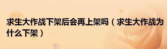 求生大作战下架后会再上架吗(求生大作战为什么下架)