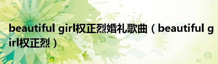 beautiful girl权正烈婚礼歌曲(beautiful girl权正烈)