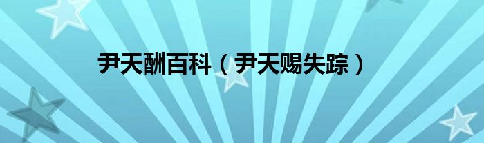 尹天酬百科(尹天赐失踪)