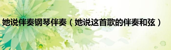 她说伴奏钢琴伴奏(她说这首歌的伴奏和弦)