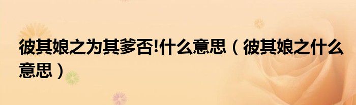 彼其娘之为其爹否!什么意思(彼其娘之什么意思)