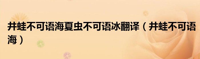 井蛙不可语海夏虫不可语冰翻译(井蛙不可语海)