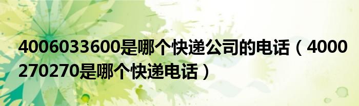 4006033600是哪个快递公司的电话(4000270270是哪个快递电话)