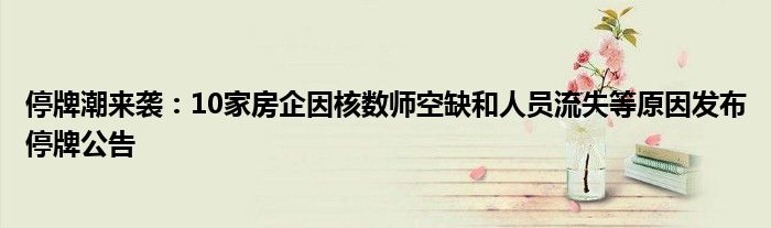 停牌潮来袭:10家房企因核数师空缺和人员流失等原因发布停牌公告
