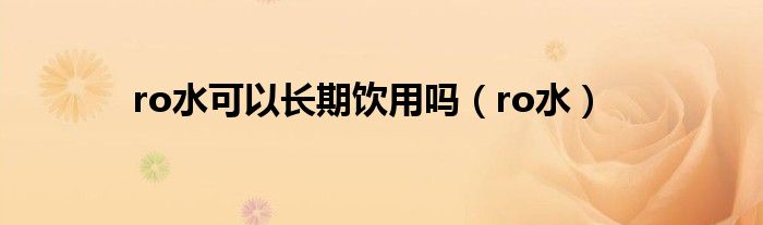 ro水可以长期饮用吗(ro水)
