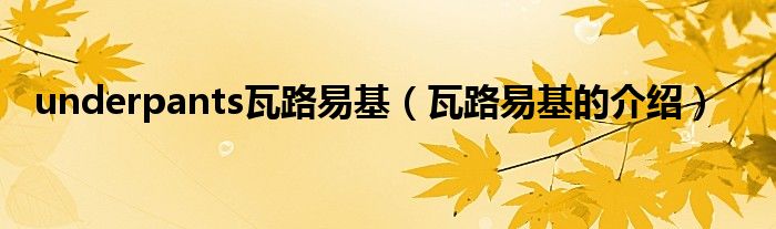 underpants瓦路易基(瓦路易基的介绍)