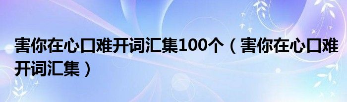 害你在心口难开词汇集100个(害你在心口难开词汇集)